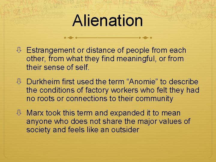 Alienation Estrangement or distance of people from each other, from what they find meaningful,