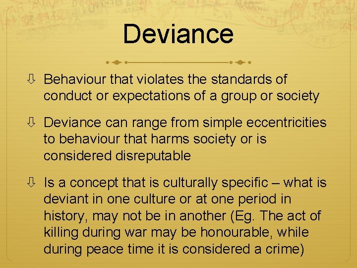 Deviance Behaviour that violates the standards of conduct or expectations of a group or