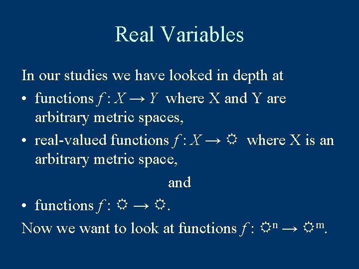 Real Variables In our studies we have looked in depth at • functions f