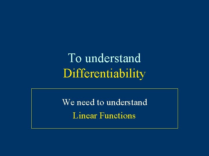To understand Differentiability We need to understand Linear Functions 