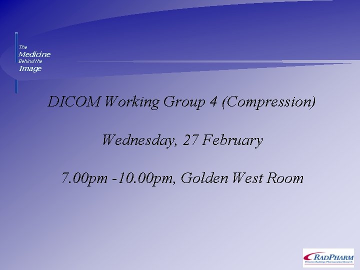 The Medicine Behind the Image DICOM Working Group 4 (Compression) Wednesday, 27 February 7.