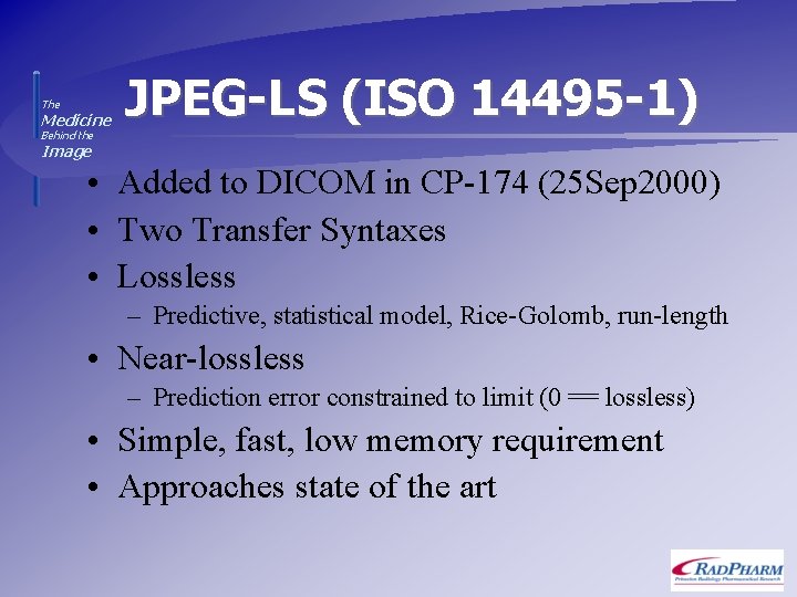 The Medicine JPEG-LS (ISO 14495 -1) Behind the Image • Added to DICOM in