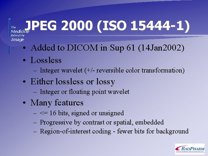 JPEG 2000 (ISO 15444 -1) The Medicine Behind the Image • Added to DICOM