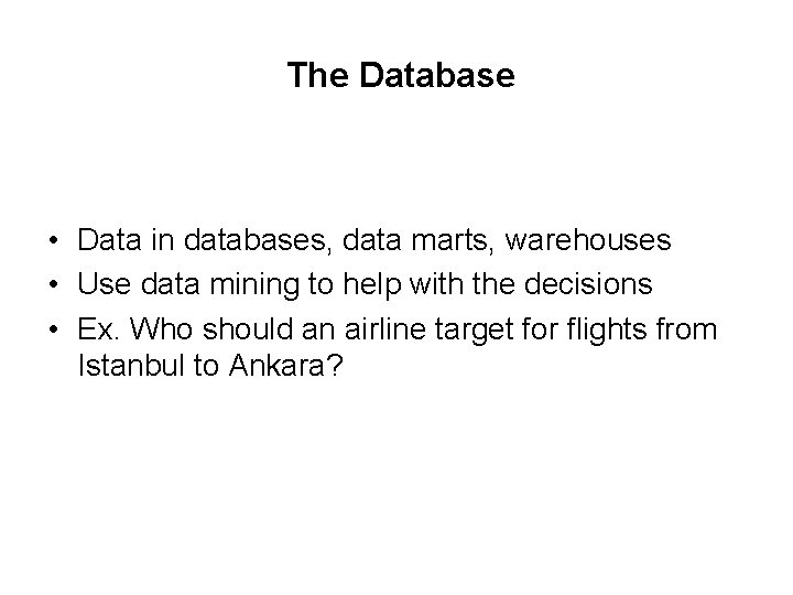 The Database • Data in databases, data marts, warehouses • Use data mining to