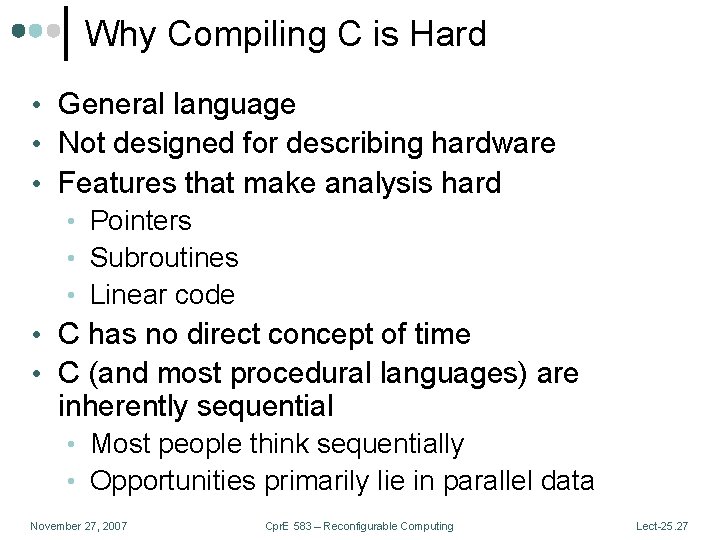 Why Compiling C is Hard • General language • Not designed for describing hardware