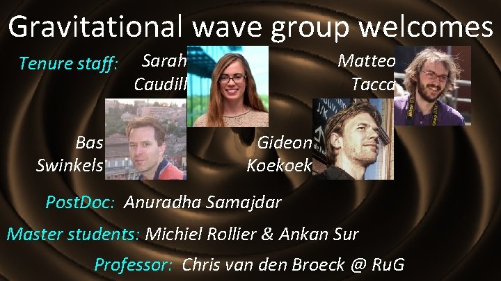 Gravitational wave group welcomes Tenure staff: Bas Swinkels Sarah Caudill Matteo Tacca Gideon Koekoek