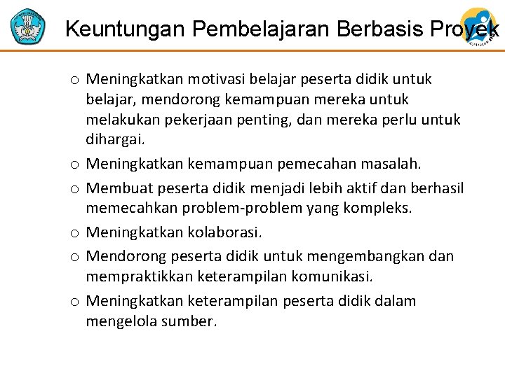 Keuntungan Pembelajaran Berbasis Proyek o Meningkatkan motivasi belajar peserta didik untuk belajar, mendorong kemampuan