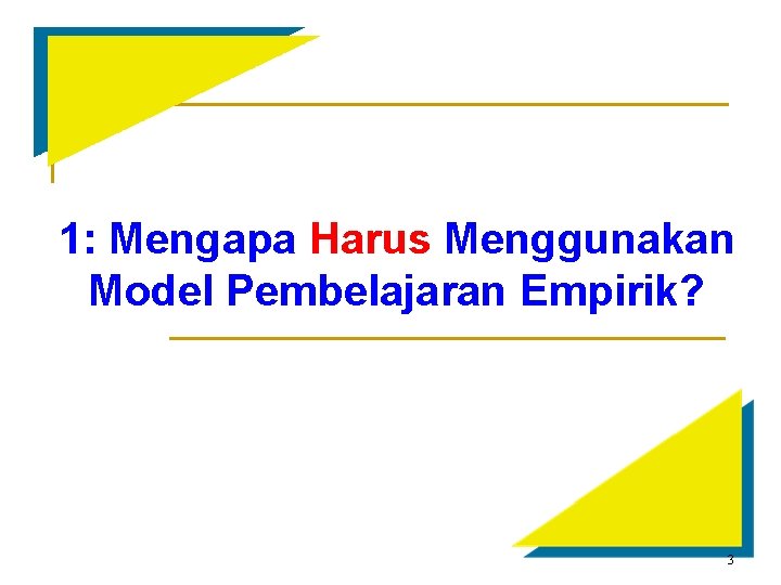 1: Mengapa Harus Menggunakan Model Pembelajaran Empirik? 3 