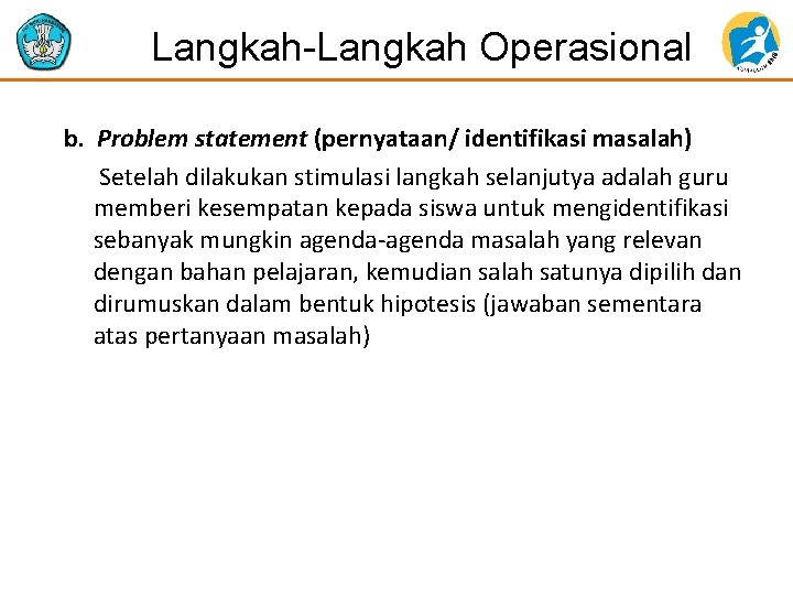 Langkah-Langkah Operasional b. Problem statement (pernyataan/ identifikasi masalah) Setelah dilakukan stimulasi langkah selanjutya adalah