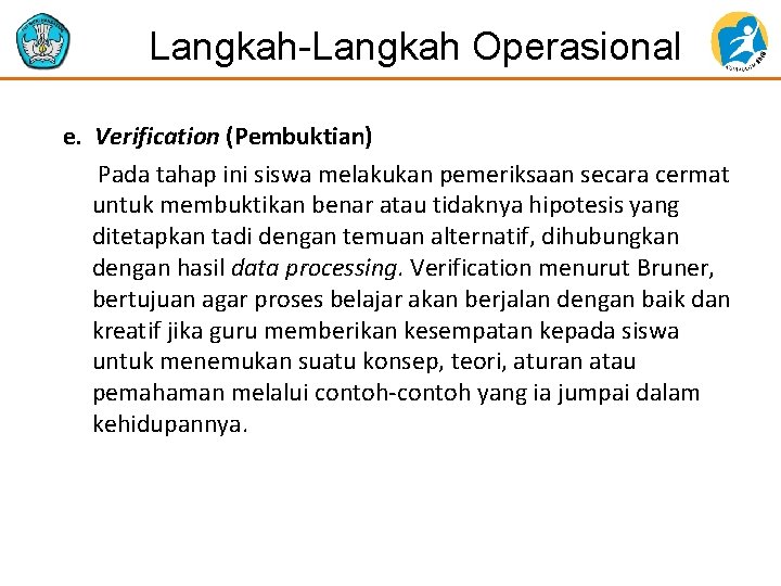 Langkah-Langkah Operasional e. Verification (Pembuktian) Pada tahap ini siswa melakukan pemeriksaan secara cermat untuk