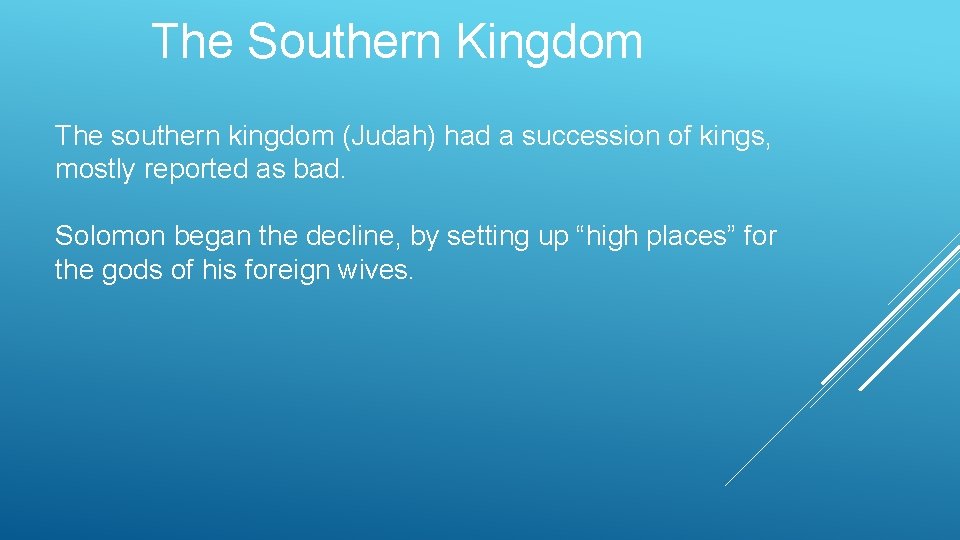 The Southern Kingdom The southern kingdom (Judah) had a succession of kings, mostly reported