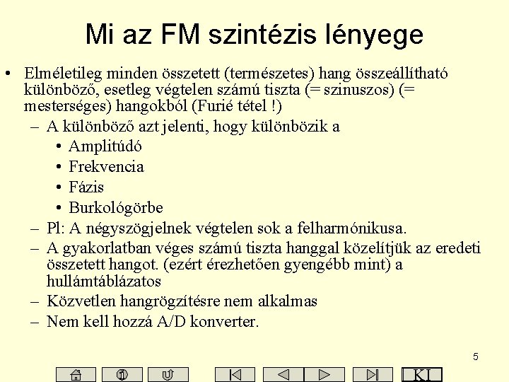 Mi az FM szintézis lényege • Elméletileg minden összetett (természetes) hang összeállítható különböző, esetleg