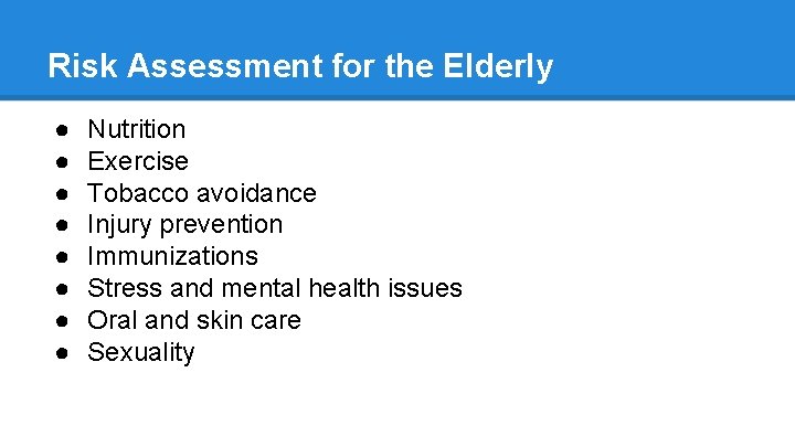 Risk Assessment for the Elderly ● ● ● ● Nutrition Exercise Tobacco avoidance Injury