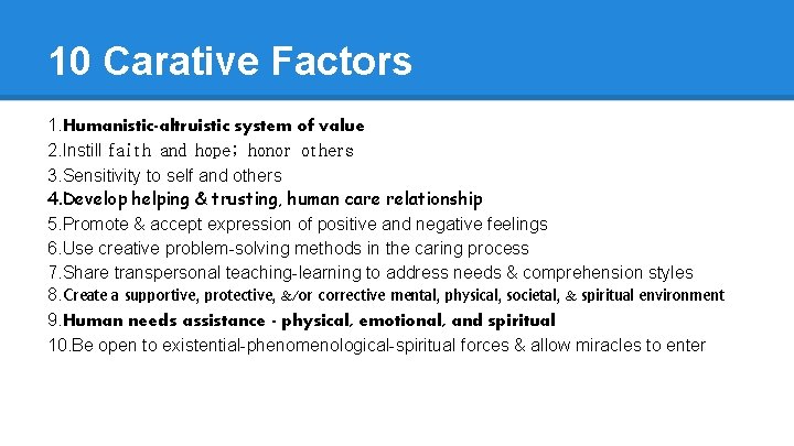 10 Carative Factors 1. Humanistic-altruistic system of value 2. Instill faith and hope; honor