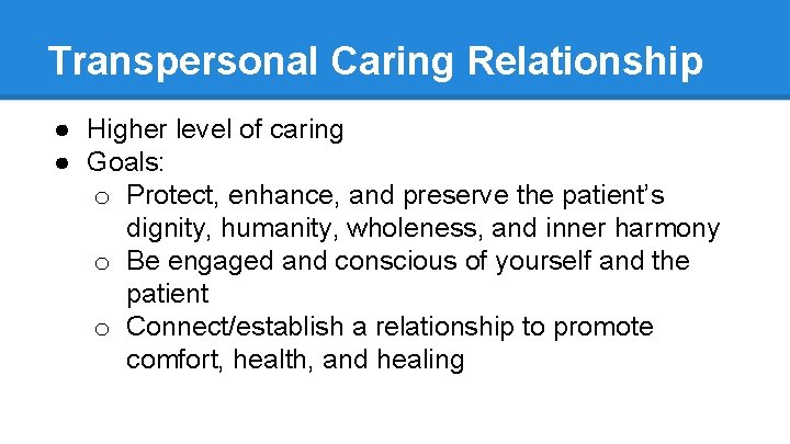 Transpersonal Caring Relationship ● Higher level of caring ● Goals: o Protect, enhance, and