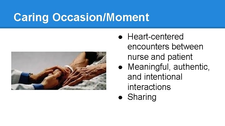 Caring Occasion/Moment ● Heart-centered encounters between nurse and patient ● Meaningful, authentic, and intentional