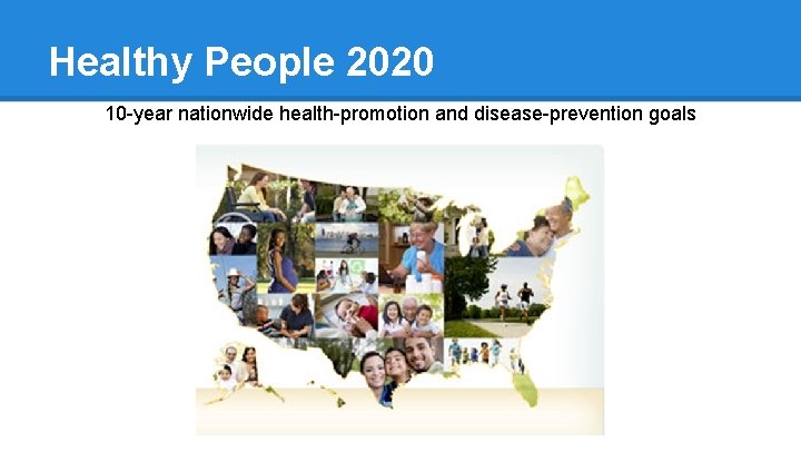 Healthy People 2020 10 -year nationwide health-promotion and disease-prevention goals 