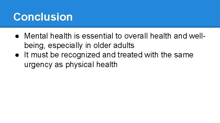 Conclusion ● Mental health is essential to overall health and wellbeing, especially in older