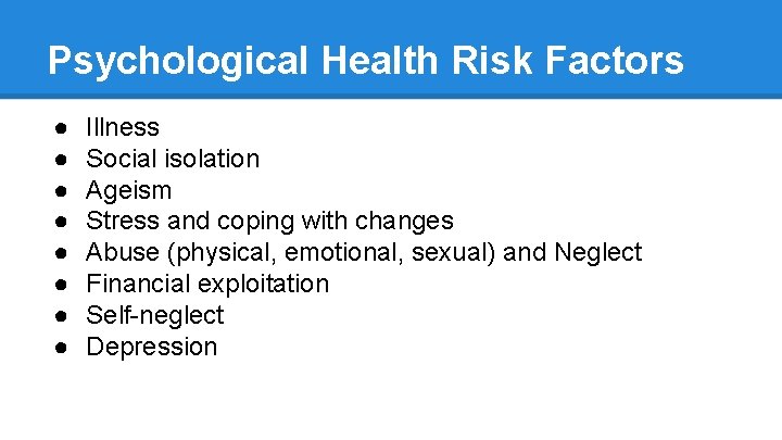 Psychological Health Risk Factors ● ● ● ● Illness Social isolation Ageism Stress and