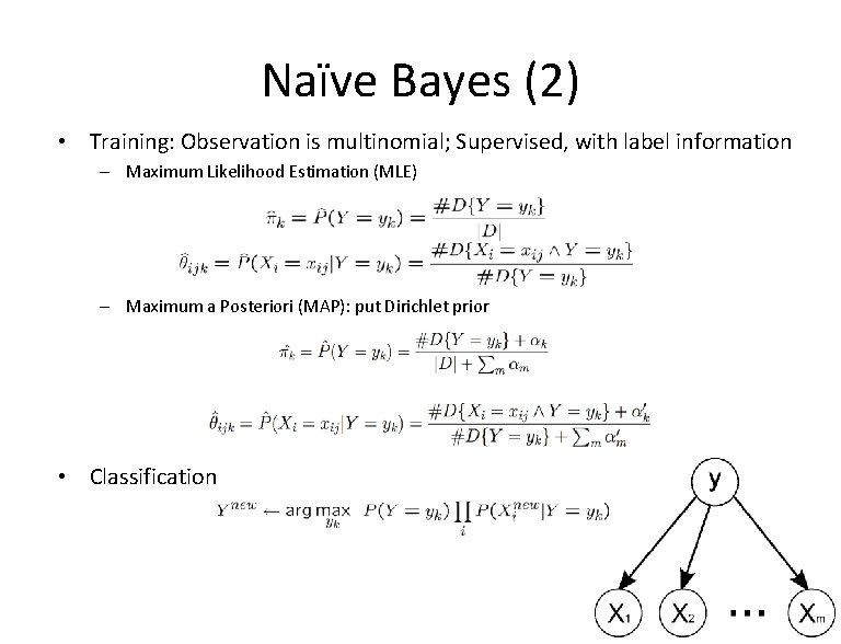 Naïve Bayes (2) • Training: Observation is multinomial; Supervised, with label information – Maximum