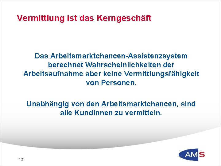 Vermittlung ist das Kerngeschäft Das Arbeitsmarktchancen-Assistenzsystem berechnet Wahrscheinlichkeiten der Arbeitsaufnahme aber keine Vermittlungsfähigkeit von