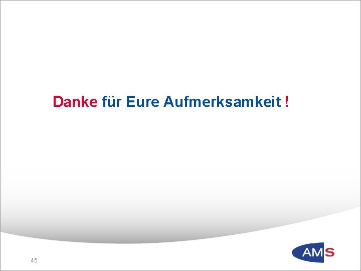 Danke für Eure Aufmerksamkeit ! 45 45 