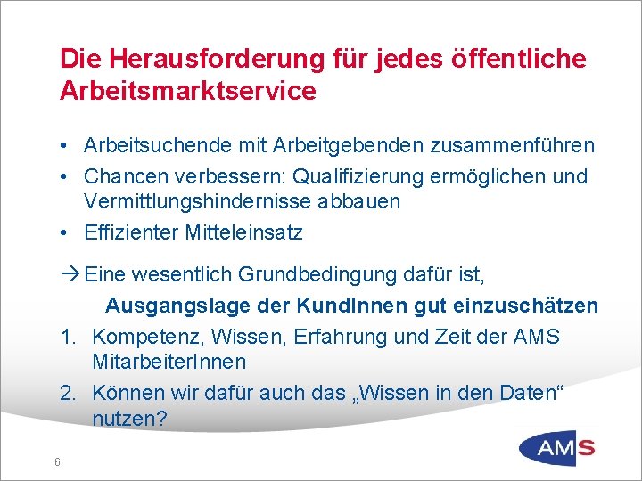 Die Herausforderung für jedes öffentliche Arbeitsmarktservice • Arbeitsuchende mit Arbeitgebenden zusammenführen • Chancen verbessern: