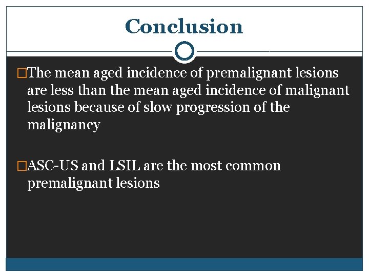 Conclusion �The mean aged incidence of premalignant lesions are less than the mean aged