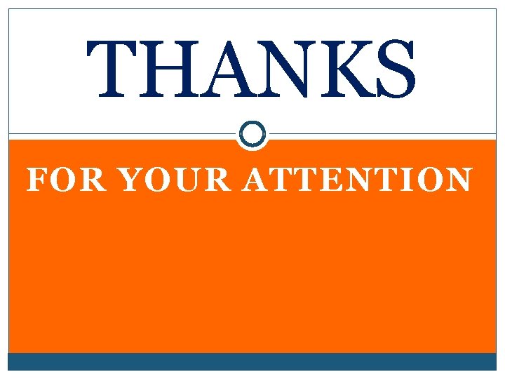 THANKS FOR YOUR ATTENTION 