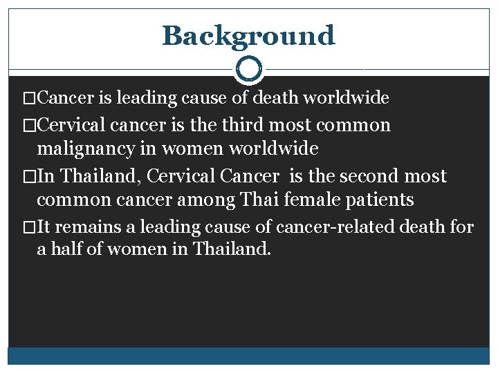 Background �Cancer is leading cause of death worldwide �Cervical cancer is the third most