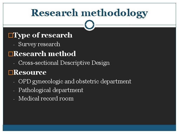 Research methodology �Type of research - Survey research �Research method - Cross-sectional Descriptive Design