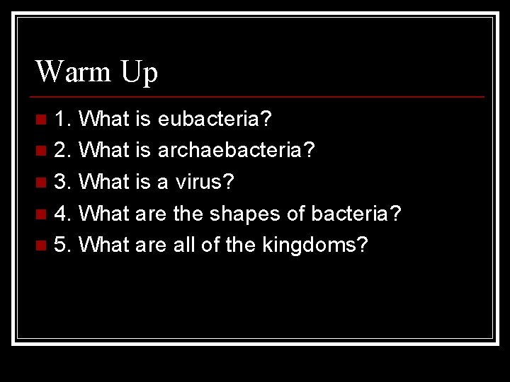 Warm Up 1. What is eubacteria? n 2. What is archaebacteria? n 3. What