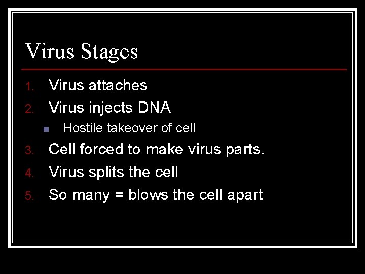 Virus Stages 1. 2. Virus attaches Virus injects DNA n 3. 4. 5. Hostile