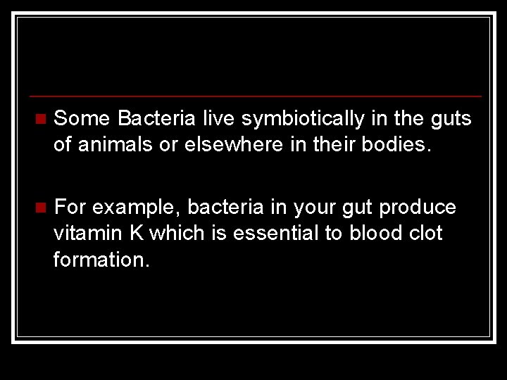 n Some Bacteria live symbiotically in the guts of animals or elsewhere in their