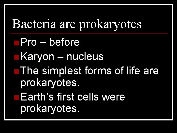 Bacteria are prokaryotes n Pro – before n Karyon – nucleus n The simplest