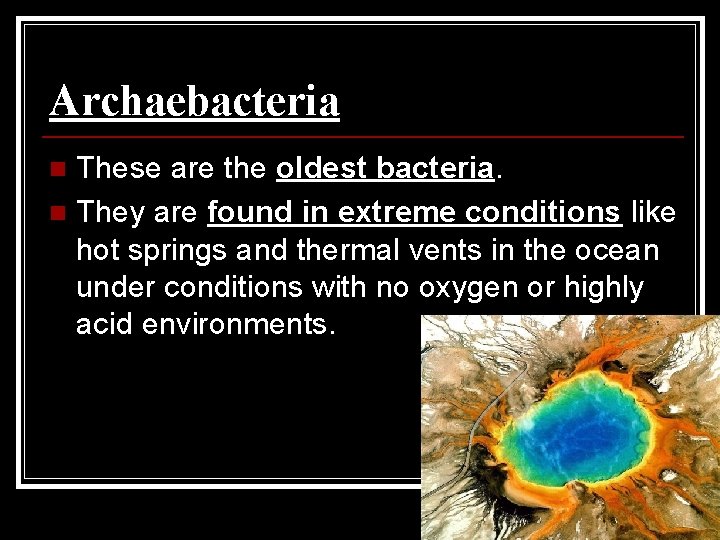 Archaebacteria These are the oldest bacteria. n They are found in extreme conditions like
