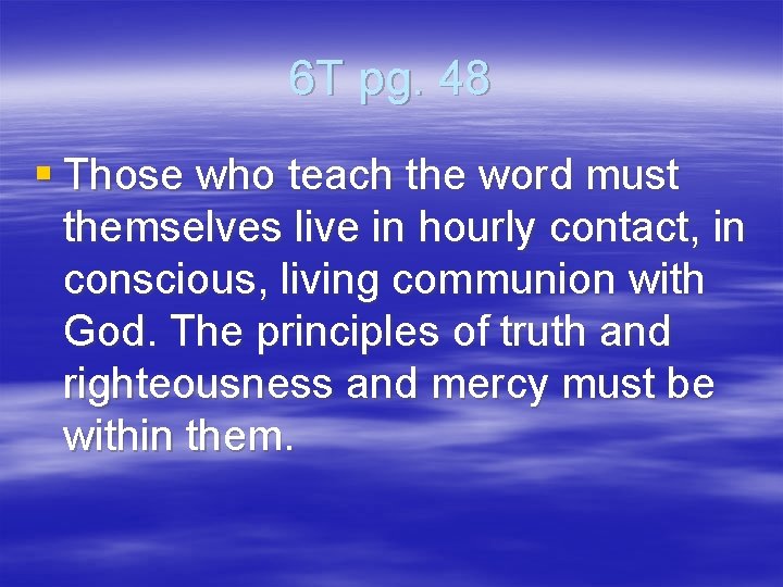 6 T pg. 48 § Those who teach the word must themselves live in