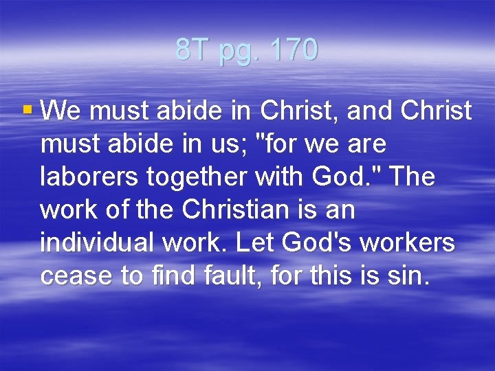 8 T pg. 170 § We must abide in Christ, and Christ must abide