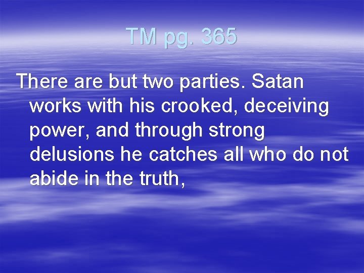 TM pg. 365 There are but two parties. Satan works with his crooked, deceiving