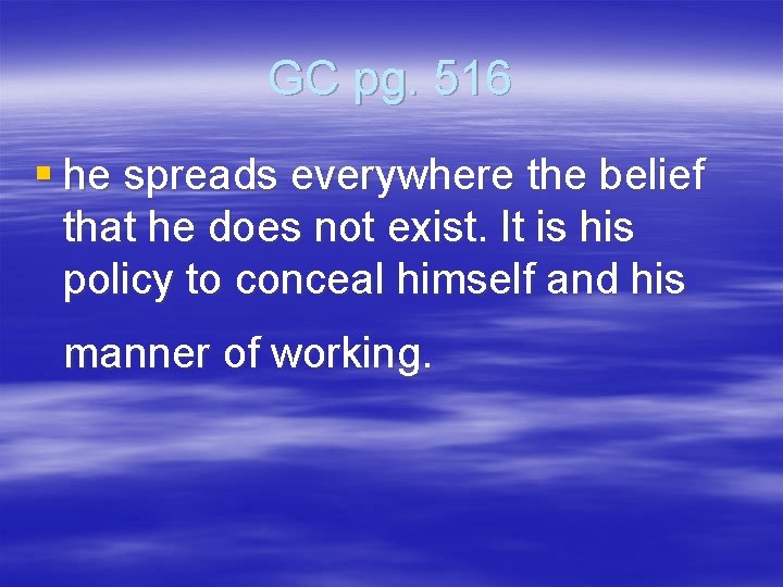 GC pg. 516 § he spreads everywhere the belief that he does not exist.