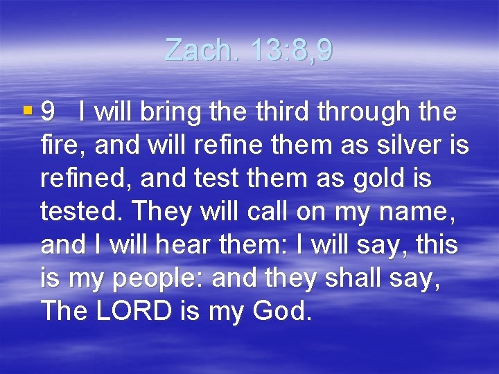 Zach. 13: 8, 9 § 9 I will bring the third through the fire,