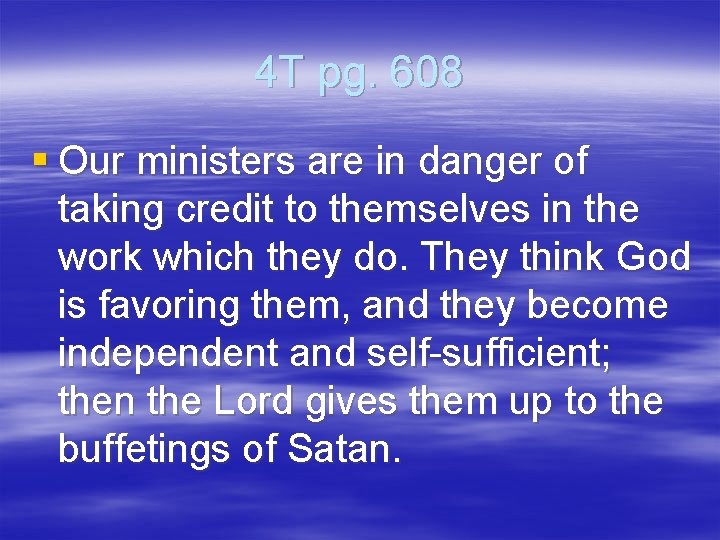 4 T pg. 608 § Our ministers are in danger of taking credit to