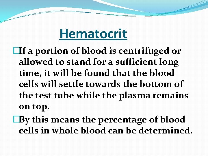  Hematocrit �If a portion of blood is centrifuged or allowed to stand for