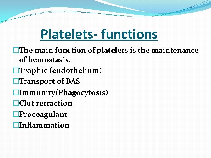  Platelets- functions �The main function of platelets is the maintenance of hemostasis. �Trophic