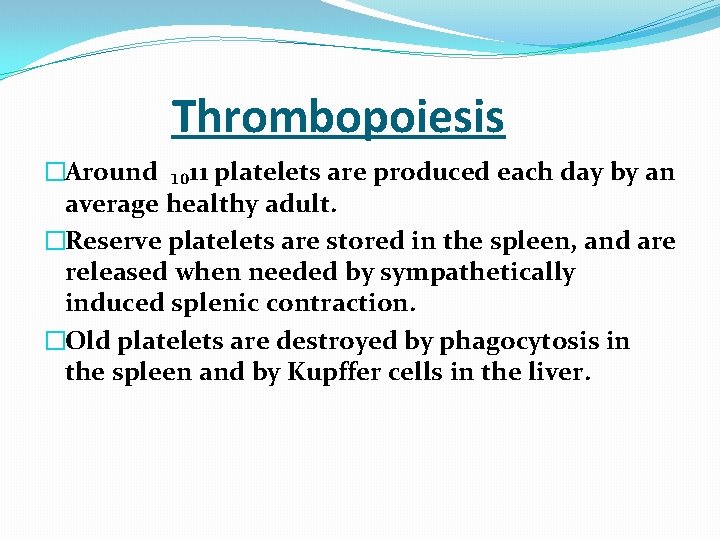  Thrombopoiesis �Around ₁₀11 platelets are produced each day by an average healthy adult.