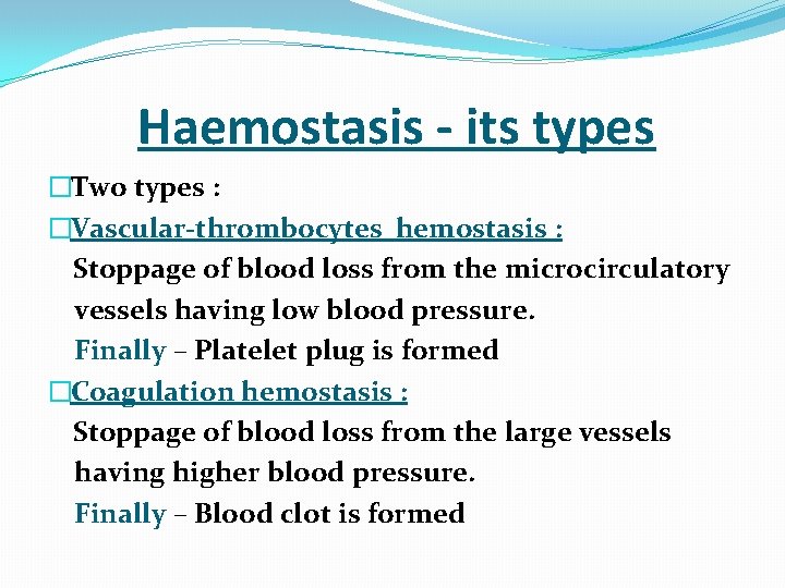  Haemostasis - its types �Two types : �Vascular-thrombocytes hemostasis : Stoppage of blood
