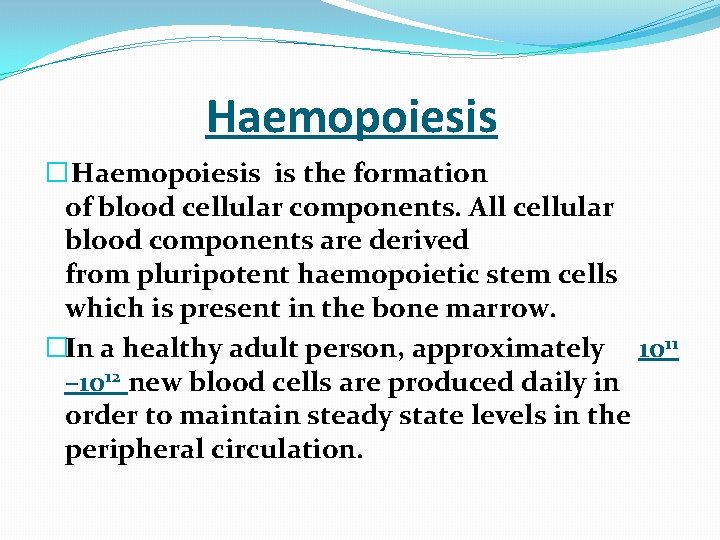  Haemopoiesis � Haemopoiesis is the formation of blood cellular components. All cellular blood