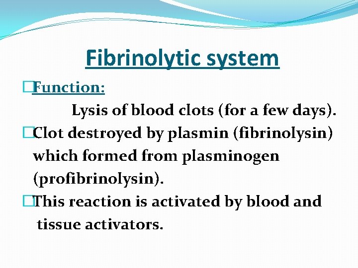  Fibrinolytic system �Function: Lysis of blood clots (for a few days). �Clot destroyed