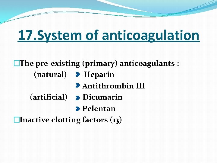  17. System of anticoagulation �The pre-existing (primary) anticoagulants : (natural) Heparin Antithrombin III