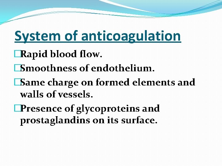  System of anticoagulation �Rapid blood flow. �Smoothness of endothelium. �Same charge on formed